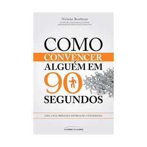 Como Convencer Alguém em 90 Segundos: Crie uma Primeira Impressão Vendedora. De Nicholas Boothman. Editora Universo dos Livros
