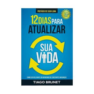 12 Dias para Atualizar sua Vida: Como Ser Relevante em um Mundo de Constantes Mudanças. De Tiago Brunet. Editora Vida
