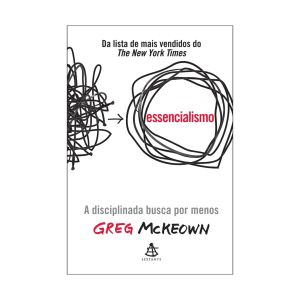 Essencialismo: A Disciplinada Busca por Menos. De Greg McKeown. Editora Sextante
