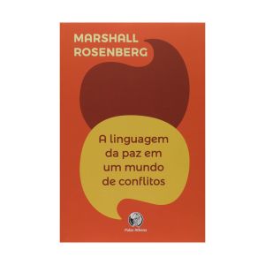 A Linguagem da Paz em Mundo de Conflito. De Marshall Rosenberg. Editora Palas Athena