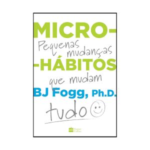Micro-Hábitos: As Pequenas Mudanças que Mudam Tudo. De BJ Fogg. Editora Harper Collins
