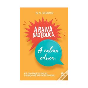 A Raiva não Educa, a Calma Educa. De Maya Eigenmann. Editora Astral Cultural