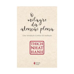 O Milagre da Atenção Plena: Uma Introdução à Prática da Meditação. De Thich Nhat Hahn. Editora Vozes