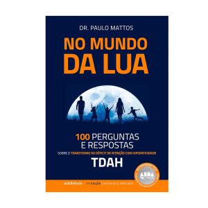 No Mundo da Lua: 100 Perguntas e Respostas sobre o Transtorno do Déficit de Atenção com Hiperatividade. De Paulo Mattos, Editora Autêntica