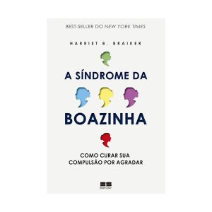 A Síndrome da Boazinha: Como Curar sua Compulsão por Agradar. De Harriet B. Braiker, Editora Bestseller