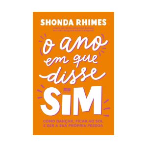 O Ano em que Disse Sim: Como Dançar, Ficar ao Sol e Ser a sua Própria Pessoa. De Shonda Rhimes, Editora Bestseller