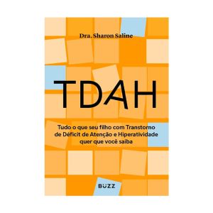 TDAH: Tudo o que seu Filho com Transtorno de Déficit de Atenção e Hiperatividade quer que você Saiba. De Sharon Saline, Buzz Editora
