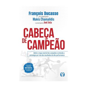Cabeça de Campeão: Adote o Mapa Mental dos Campeões e Entenda a Psicologia por Trás dos Resultados de Alta Performance. De François Ducasse, Citadel Editora