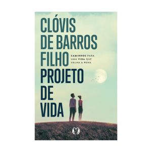 Projeto de Vida: Caminhos para uma Vida que Valha a Pena. De Clóvis de Barros Filho, Citadel Editora