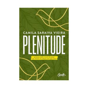 Plenitude: 40 Dias para Você ir Além em Todas as Áreas da sua Vida. De Camila Saraiva Vieira, Editora Gente