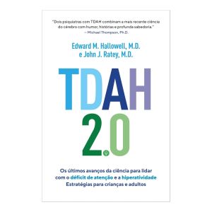 TDAH 2.0: Os Últimos Avanços da Ciência para Lidar com o Déficit de Atenção e a Hiperatividade - Estratégias para Crianças e Adultos. De Edward Hallowell e John Ratey, Editora Sextante