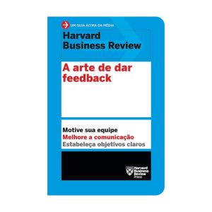 A Arte de dar Feedback: Motive sua Equipe. Melhore a Comunicação. Estabeleça Objetivos Claros. De Harvard Business Review, Editora Sextante