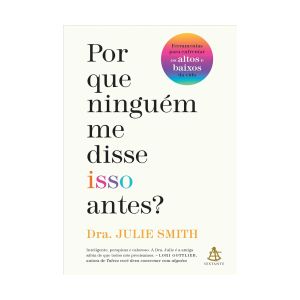 Por que Ninguém me Disse Isso Antes?: Ferramentas para Enfrentar os Altos e Baixos da Vida. De Julie Smith, Editora Sextante