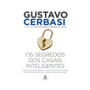 Os segredos dos casais inteligentes: Como construir a riqueza a dois e garantir um futuro próspero sem abrir mão do bem-estar no presente. De Gustavo Cerbasi, Editora Sextante