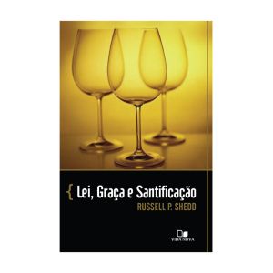 Lei, Graça e Santificação. De Russell P. Shedd, Edições Vida Nova