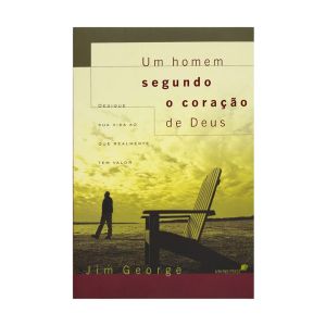 Um Homem Segundo o Coração de Deus. De Jim George