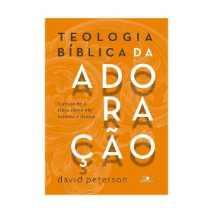 Teologia Bíblica da Adoração. De David Peterson