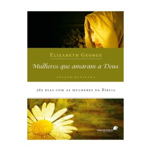 Mulheres que Amaram a Deus. De Elizabeth George, United Press