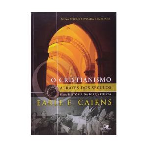 Cristianismo Através dos Séculos - Uma História da Igreja Cristã. De Earle E. Cairns, Edições Vida Nova