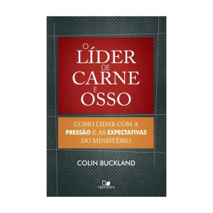 O Líder de Carne e Osso. De Colin Buckland, Edições Vida Nova