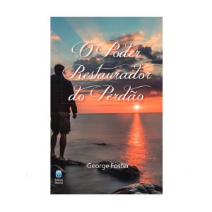 O Poder Restaurador do Perdão. De George R. Foster, Editora Betânia