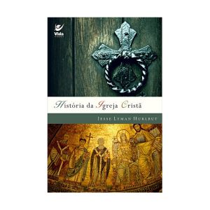 História Da Igreja Cristã. Jesse Hurlbut, Editora Vida