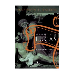 As Parabolas de Lucas. De Kenneth E. Bailey, Edições Vida Nova