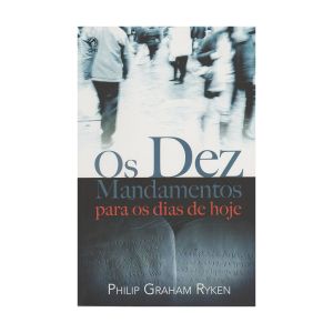 Os Dez Mandamentos Para os Dias de Hoje. De Philip Graham Ryken, CPAD