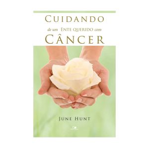 Cuidando de Um Ente Querido Com Câncer. De June Hunt, Edições Vida Nova