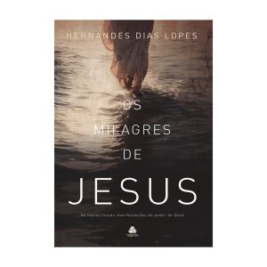 Os Milagres de Jesus - As Maravilhosas Manifestações do Poder de Deus. De Hernades Dias Lopes, Editora Hagnos
