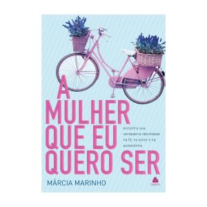 A mulher Que eu Quero Ser. De Márcia Marinho, Editora Hagnos