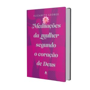 Meditações da Mulher Segundo o Coração de Deus. De Elizabeth George, Editora Hagnos