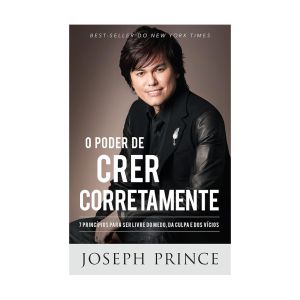 O Poder de Crer Corretamente. De Joseph Prince, Bello Publicações