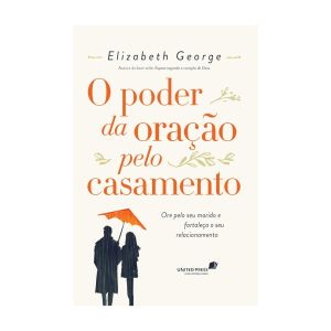 O Poder da Oração pelo Casamento. De Elizabeth George, United Press