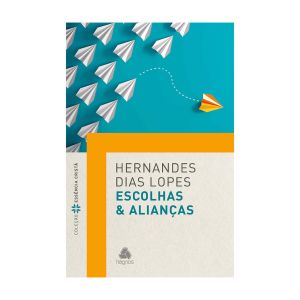 Escolhas & Alianças. De Hernades Dias Lopes, Editora Hagnos