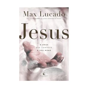 Jesus: O Deus Que Conhece o Seu Nome. De Max Lucado, Thomas Nelson