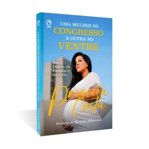 Uma Mulher No Congresso e Outra no Ventre. De Priscila Costa, CPAD