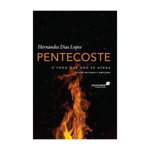 Pentecoste - O fogo Que Não se Apaga. De Hernades Dias Lopes, United Press