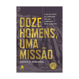 Doze Homens Comuns, Uma Missão. De Aramis C. DeBarros