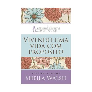 Vivendo uma Vida com Propósito. De Sheila Walsh