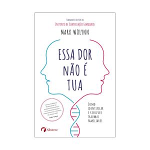 Essa Dor Não é Tua. De Mark Wolynn, Albatroz