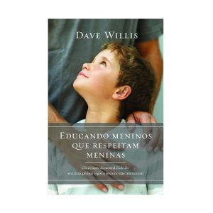 Educando Meninos que Respeitam Meninas. De Dave Willis, Vida