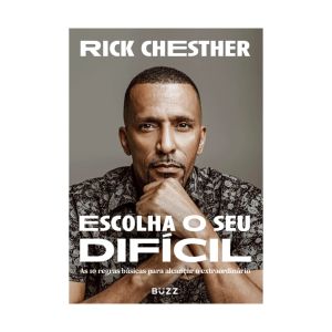 Escolha o seu difícil: as 10 regras básicas para alcançar o extraordinário. De Rick Chesther, Buzz Editora