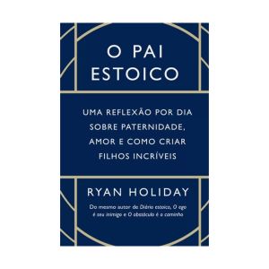 O pai estoico: Uma reflexão por dia sobre paternidade, amor e como criar filhos incríveis. De Ryan Holiday, Intrínseca