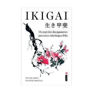 Ikigai: Os segredos dos japoneses para uma vida longa e feliz. De Héctor García, Intrínseca