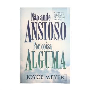 Não Ande Ansioso por Coisa Alguma. De Joyce Meyer, Bello Publicações