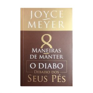  8 Maneiras de Manter o Diabo Debaixo dos seus Pés. De Joyce Meyer, Bello Publicações
