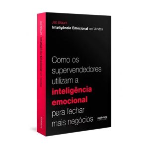 Inteligência Emocional em Vendas: como os supervendedores utilizam a inteligência emocional para fechar mais negócios. De Jeb Blount, Autêntica Business