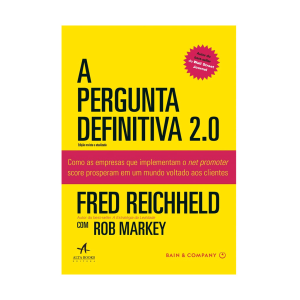 A pergunta definitiva 2.0: como as empresas que implementam o net promoter score prosperam em um mundo voltado aos clientes. De Fred Reichheld & Rob Markey, Alta Books