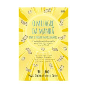O milagre da manhã para se tornar um milionário: Os segredos das pessoas bem-sucedidas que vão ajudar você a enriquecer. De Hal Elrod, David Osborn e Outros, BestSeller